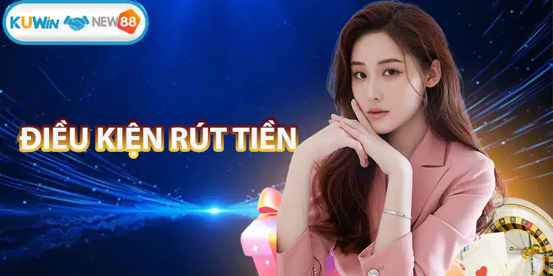 Đáp ứng đầy đủ các điều kiện rút tiền của nhà cái